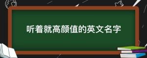 聽(tīng)著就高顏值的英文名字，小眾又吉利，需要取名的建議收藏