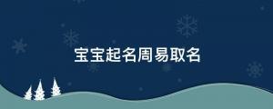 寶寶起名周易取名：2022年8月1日七月初四出生的虎寶喜用屬性 