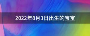 2022年8月3日出生的寶寶五行缺什么,命運好嗎