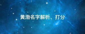 黃渤為什么被稱為實(shí)力派，黃渤名字解析、打分